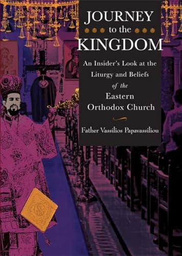 Journey to the Kingdom: An Insider's Look at the Liturgy and Beliefs of the Eastern Orthodox Church